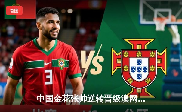 中国金花张帅逆转晋级澳网32强，鏖战三盘展现顽强斗志