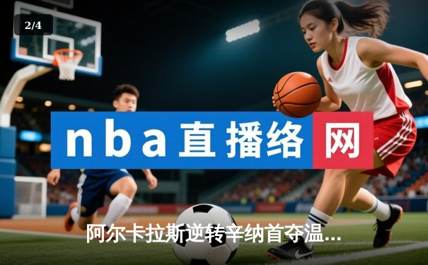 阿尔卡拉斯逆转辛纳首夺温网，新生代巅峰对决创经典 - 2