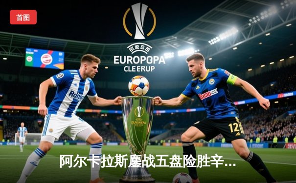 阿尔卡拉斯鏖战五盘险胜辛纳 温网史诗级对决引爆中央球场