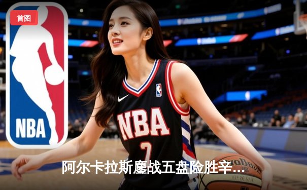 阿尔卡拉斯鏖战五盘险胜辛纳 温网史诗对决引爆中央球场